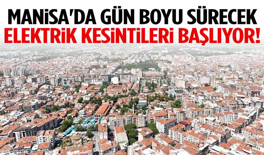 Manisa'da gün boyu sürecek elektrik kesintileri başlıyor!