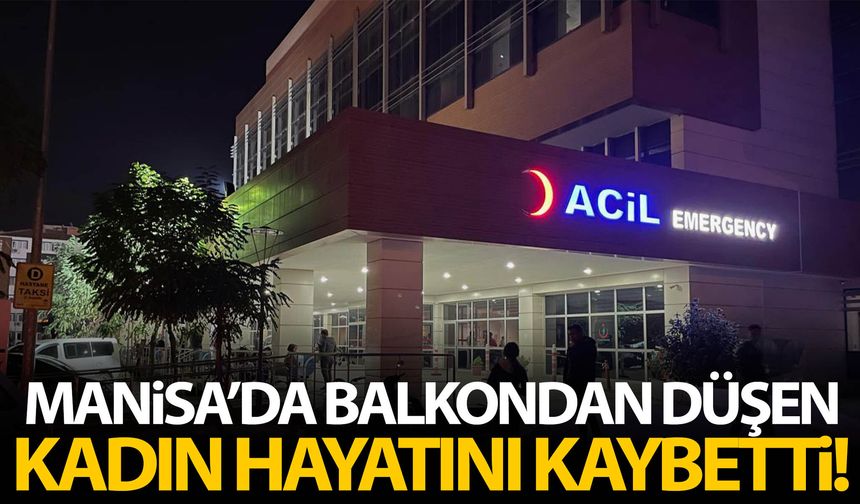 Şehzadeler'de feci olay! Balkondan düşen kadın hayatını kaybetti