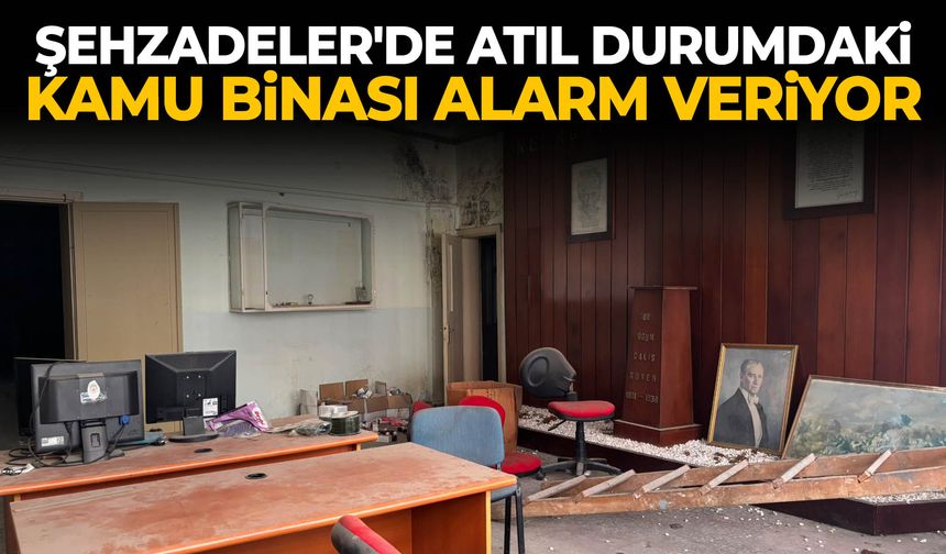 Şehzadeler'de atıl durumdaki kamu binası alarm veriyor