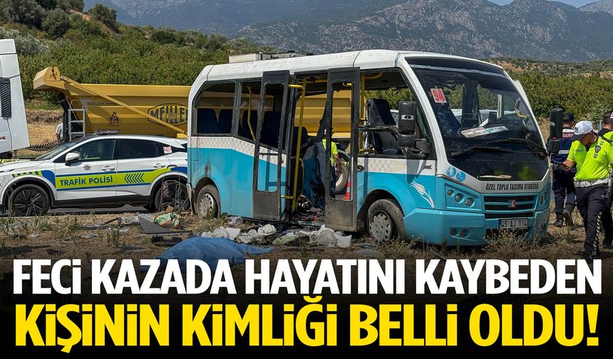 Manisa'daki feci kazada hayatını kaybeden kişinin kimliği belli oldu!