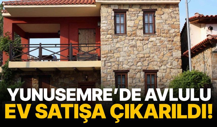 Yunusemre’de avlulu ev satışa çıkarıldı!