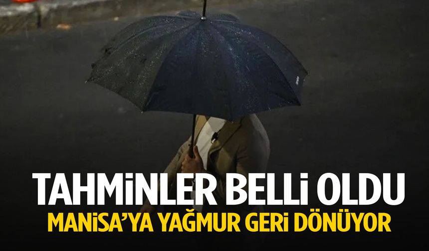 Manisa’ya yağmur geri dönüyor!