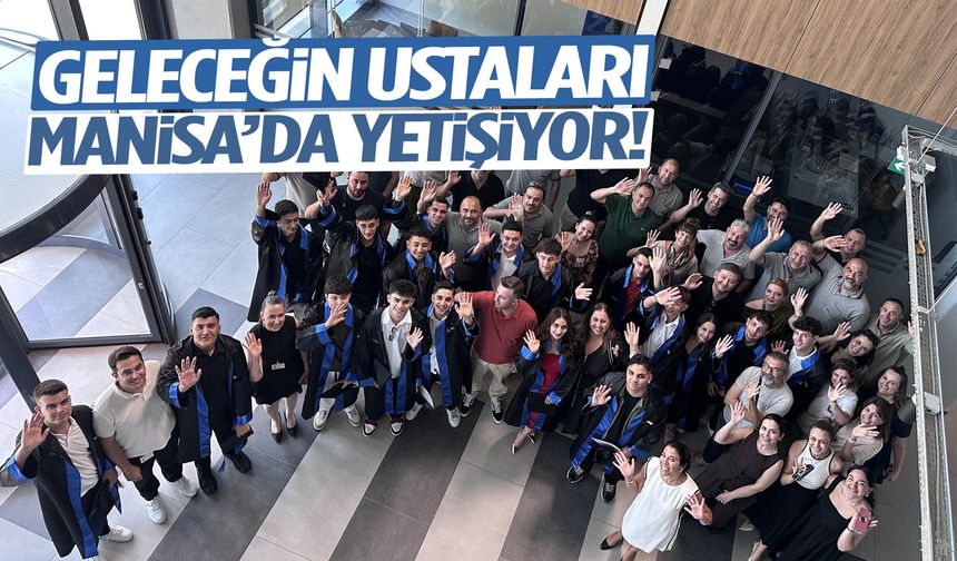 Geleceğin ustaları Manisa'da yetişiyor!