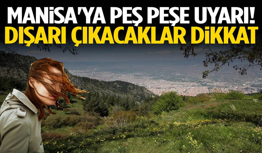 Manisa'ya peş peşe uyarı! Dışarı çıkacaklar dikkat…