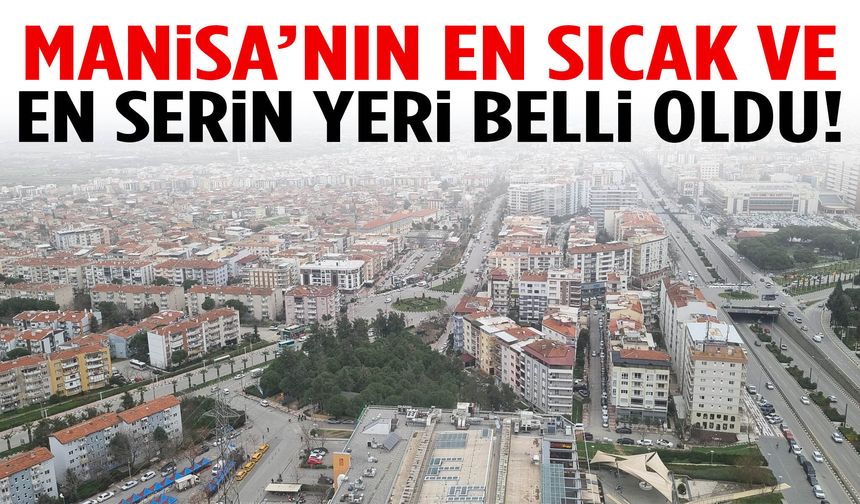 Manisa’nın en sıcak ve en serin yeri belli oldu!