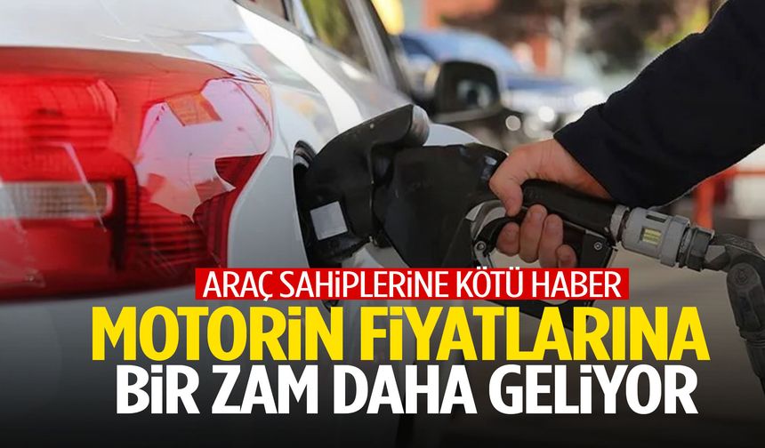 Motorin fiyatlarına bir zam daha geliyor!