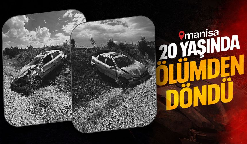 Manisa'da 20 yaşındaki sürücü ölümden döndü!