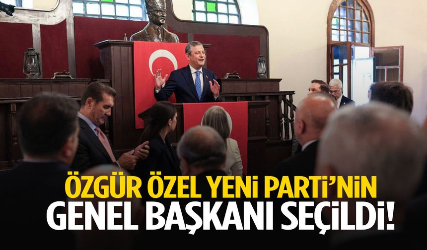 Özgür Özel YENİ Parti’nin genel başkanı seçildi