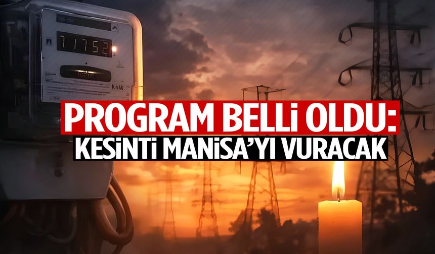 Program belli oldu: Kesinti Manisa’yı vuracak!