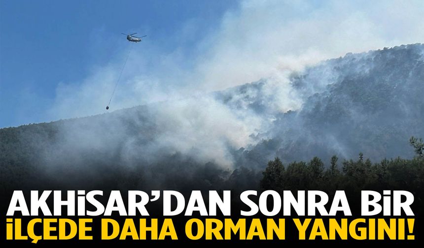 Akhisar’dan sonra bir ilçede daha orman yangını çıktı!