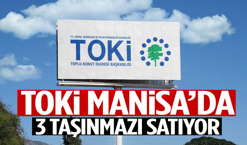 TOKİ Manisa’da 3 taşınmazı satıyor!