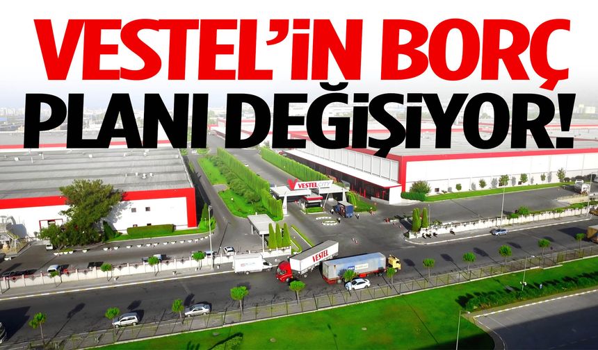 Vestel'in borç planı değişiyor!