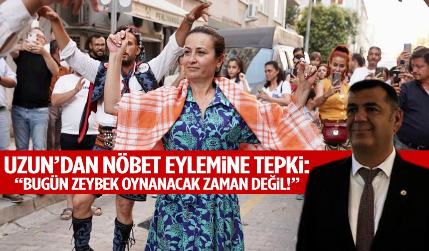 Uzun'dan nöbet eylemine tepki: "Bugün zeybek oynanacak gün değil"