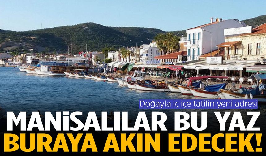 Manisalılar bu yaz buraya akın edecek!