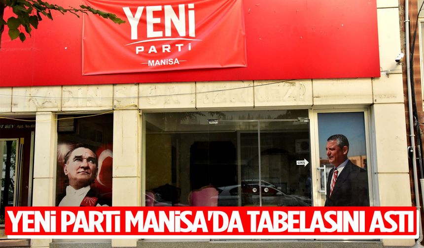 Yeni Parti Manisa'da tabelasını astı