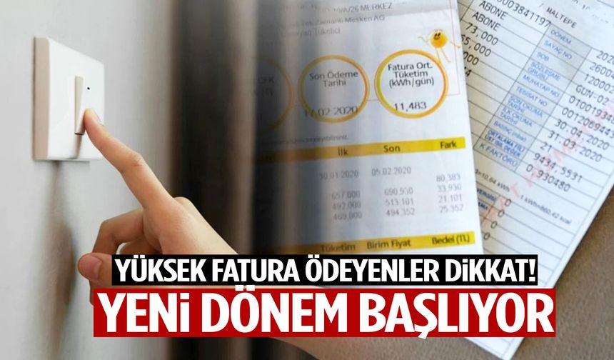Yüksek fatura ödeyenler dikkat! Yeni dönem başlıyor…