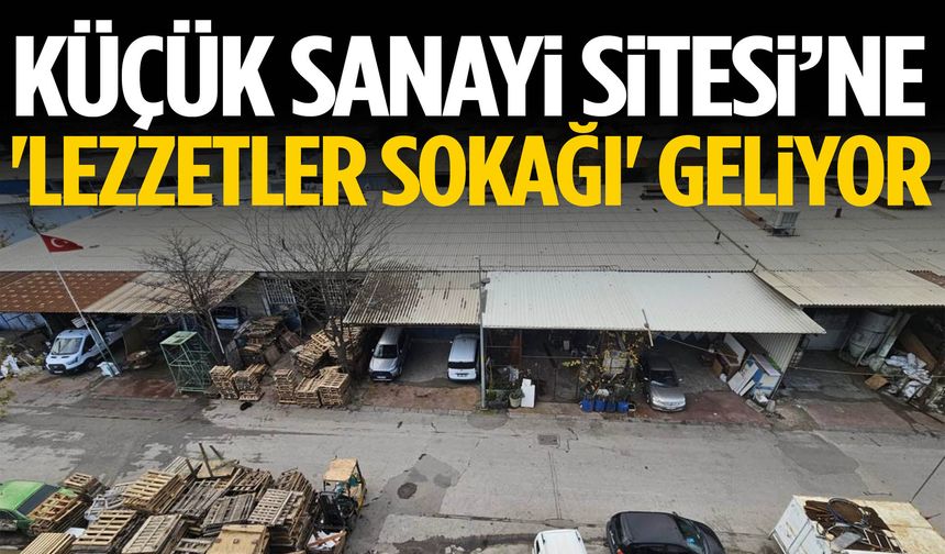 Küçük Sanayi Sitesi’ne 'lezzetler sokağı' geliyor