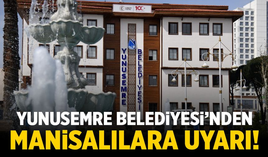 Yunusemre Belediyesi'nden Manisalılara uyarı