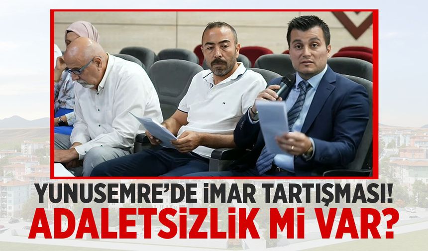 Yunusemre'de imar tartışması! Adaletsizlik mi var?