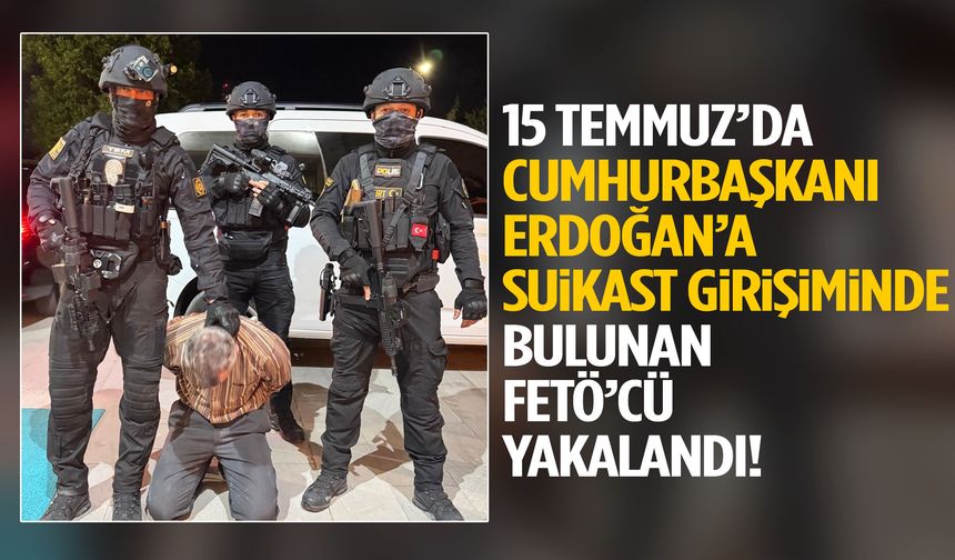 15 Temmuz’da Cumhurbaşkanı Erdoğan’a suikast girişiminde bulunan FETÖ’cü yakalandı!