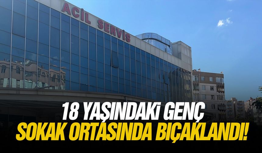 18 yaşındaki genç sokak ortasında bıçaklandı!