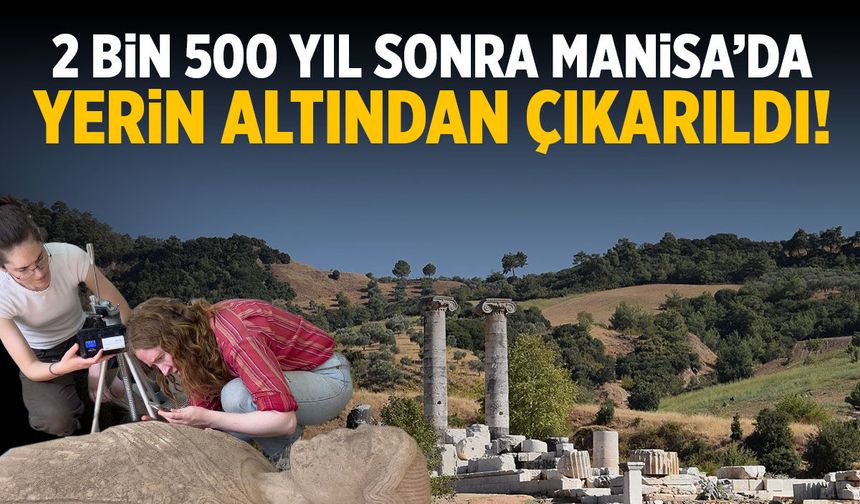 2 bin 500 yıl sonra Manisa'da yerin altından çıkarıldı!
