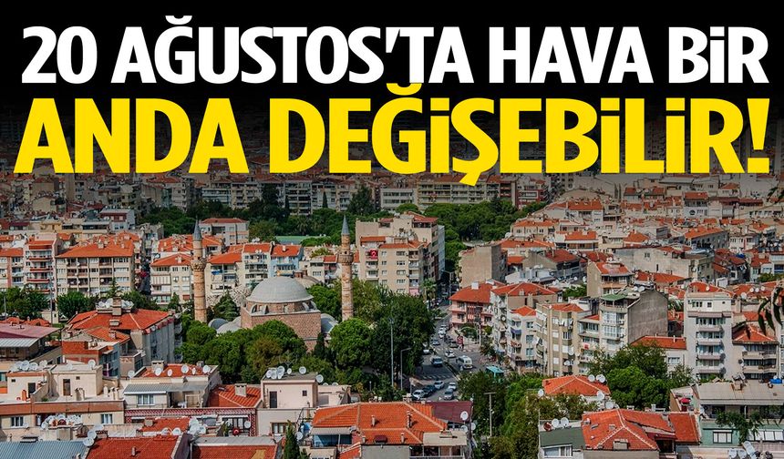 20 Ağustos'ta hava bir anda değişebilir!