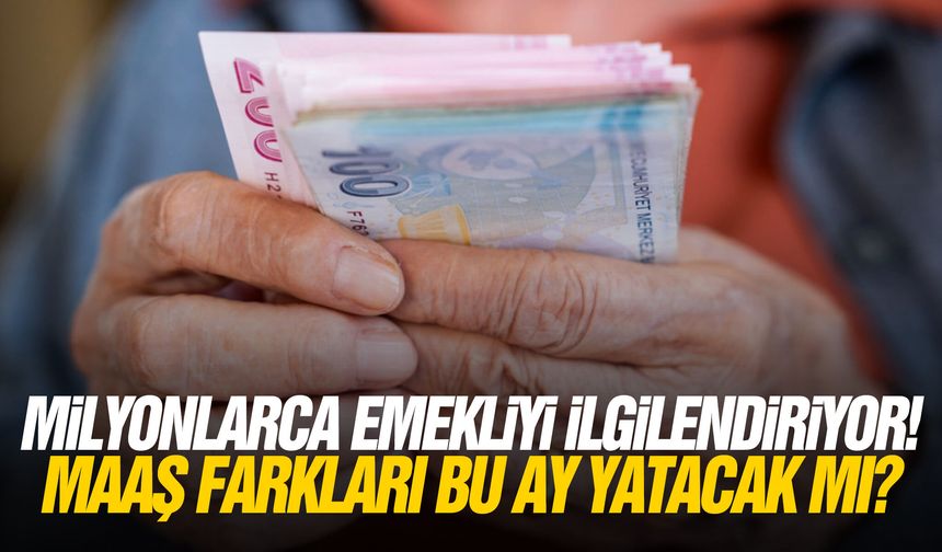 Milyonlarca emekliyi ilgilendiriyor! Maaş farkları bu ay yatacak mı?