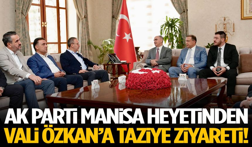 AK Parti Manisa heyetinden Vali Özkan’a taziye ziyareti!