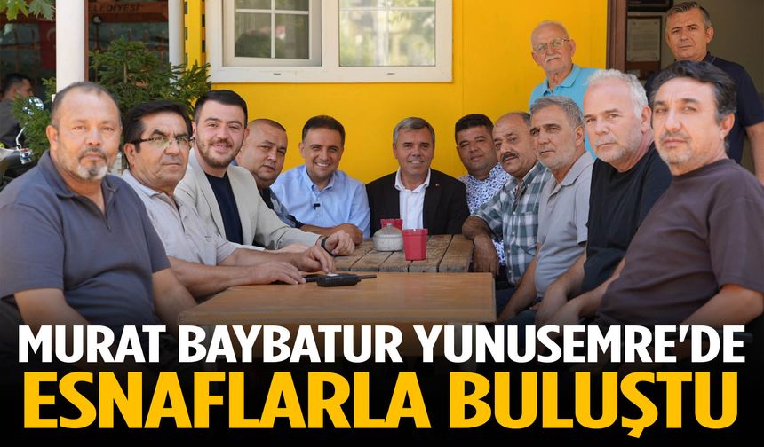 Murat Baybatur Yunusemre'de esnaflarla buluştu