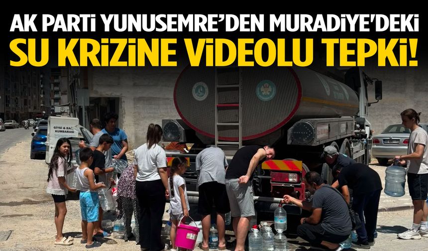 AK Parti Yunusemre’den Muradiye'deki su krizine videolu tepki!