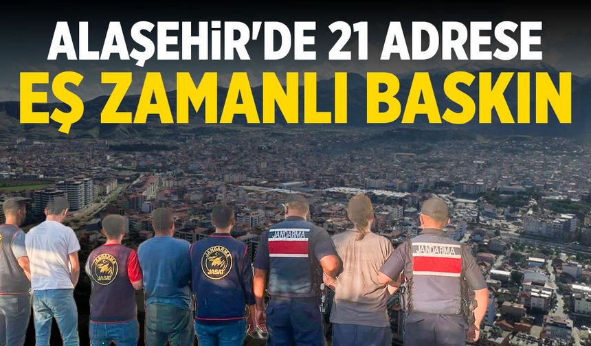 Alaşehir'de 21 adrese eş zamanlı baskın!