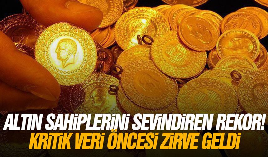 Altın sahiplerini sevindiren rekor! Kritik veri öncesi zirve geldi