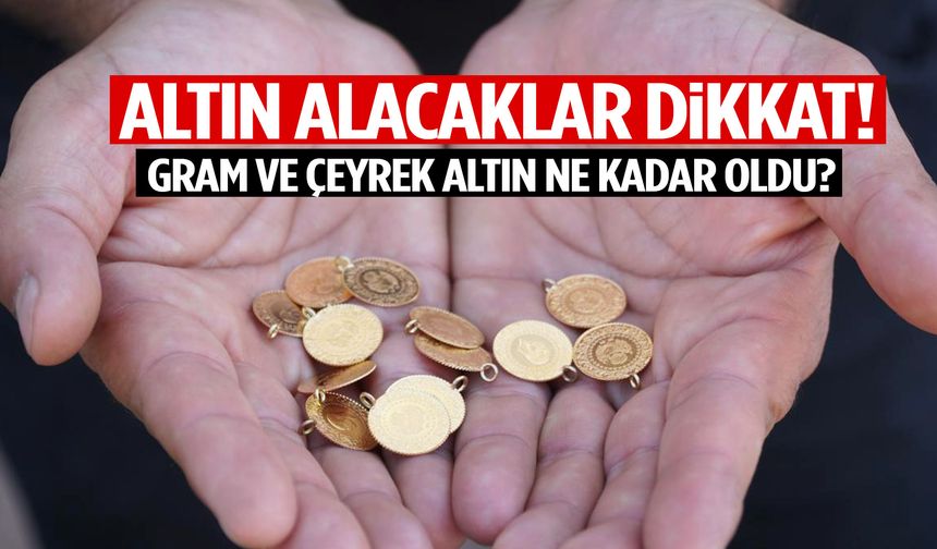 Altın yapacaklar dikkat! Gram ve çeyrek altın ne kadar oldu?