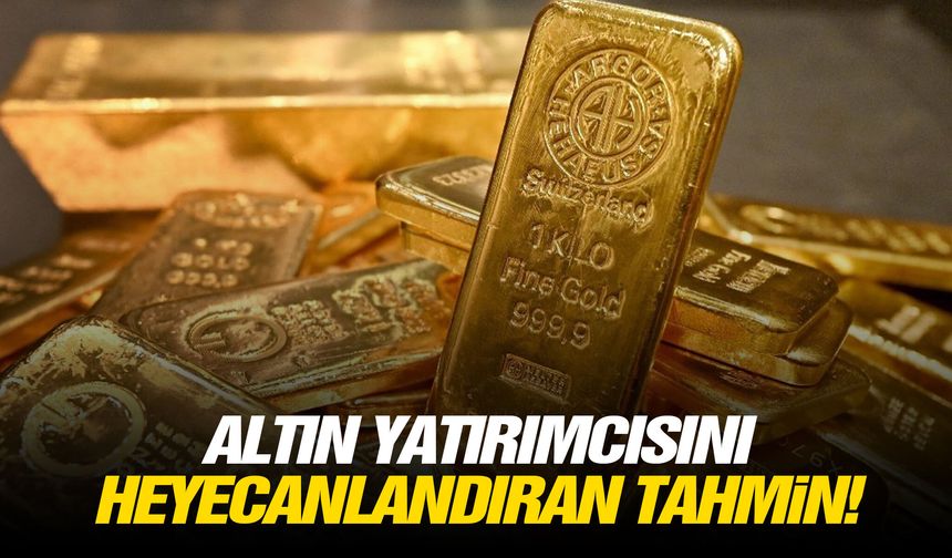 Altın yatırımcısını heyecanlandıran tahmin!