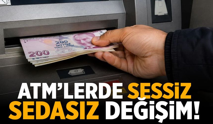 ATM'lerde sessiz sedasız değişim!