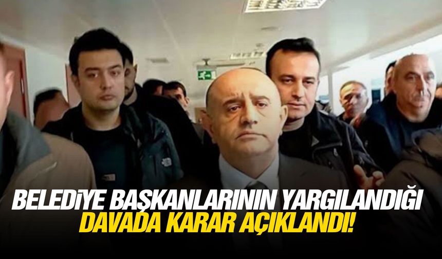 Belediye Başkanlarının yargılandığı davada karar açıklandı!
