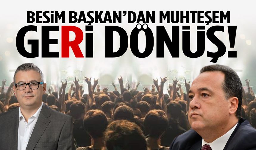 Besim Başkan’dan muhteşem geri dönüş!