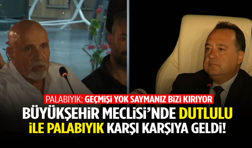 Büyükşehir Meclisi’nde Dutlulu ile Palabıyık karşı karşıya geldi!
