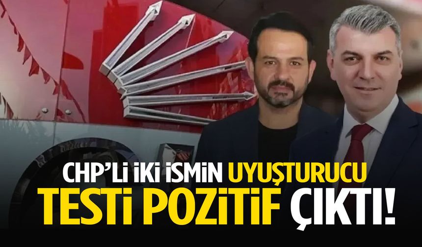 CHP’li ilçe başkanı ve meclis üyesinin uyuşturucu testi pozitif çıktı!