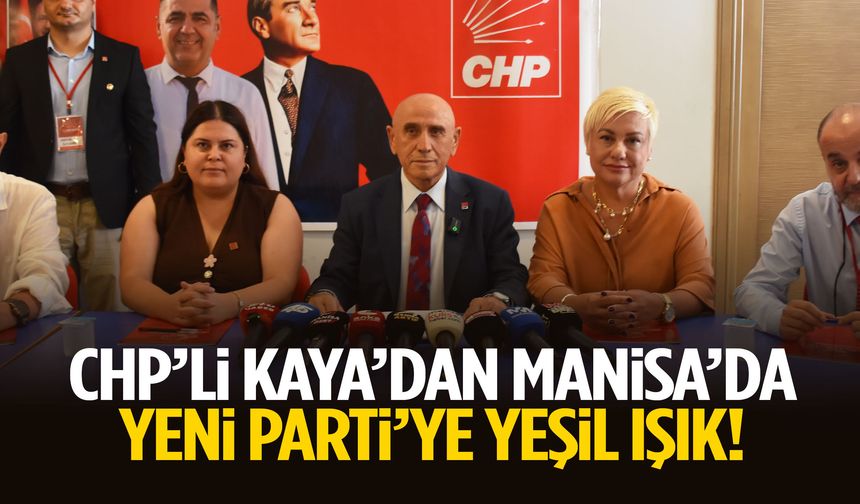 CHP’li Kaya’dan Manisa’da YENİ Parti’ye yeşil ışık: Kapımız herkese açık