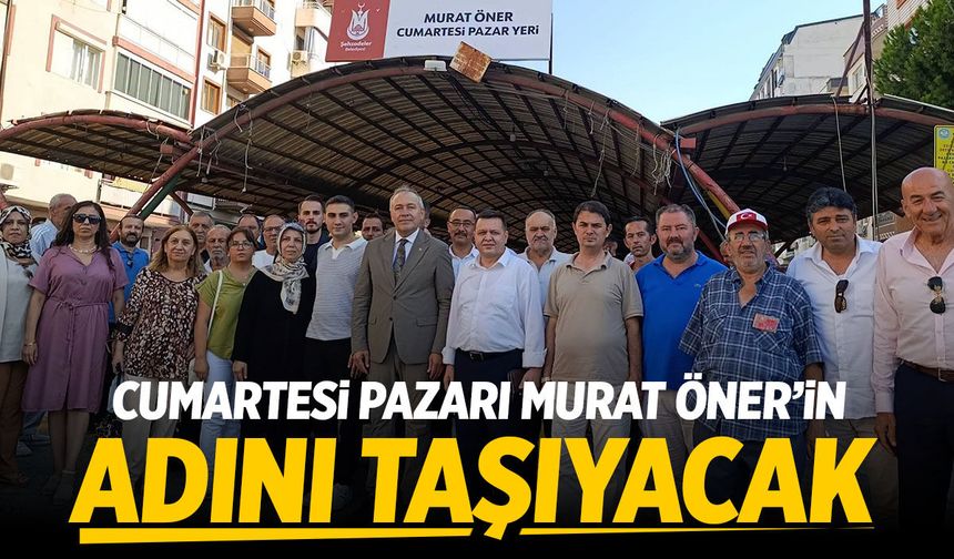 Cumartesi Pazarı Murat Öner'in adını taşıyacak