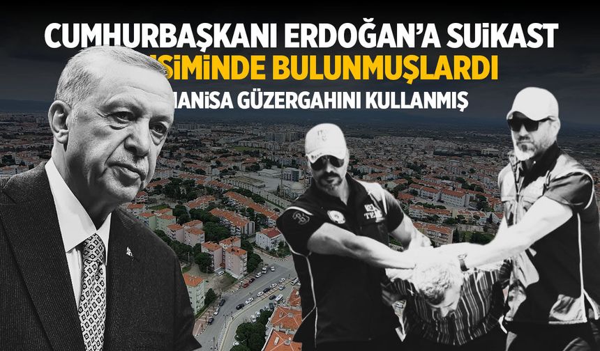 Cumhurbaşkanı Erdoğan’a gönderilen suikast timinin kaçışında Manisa detayı