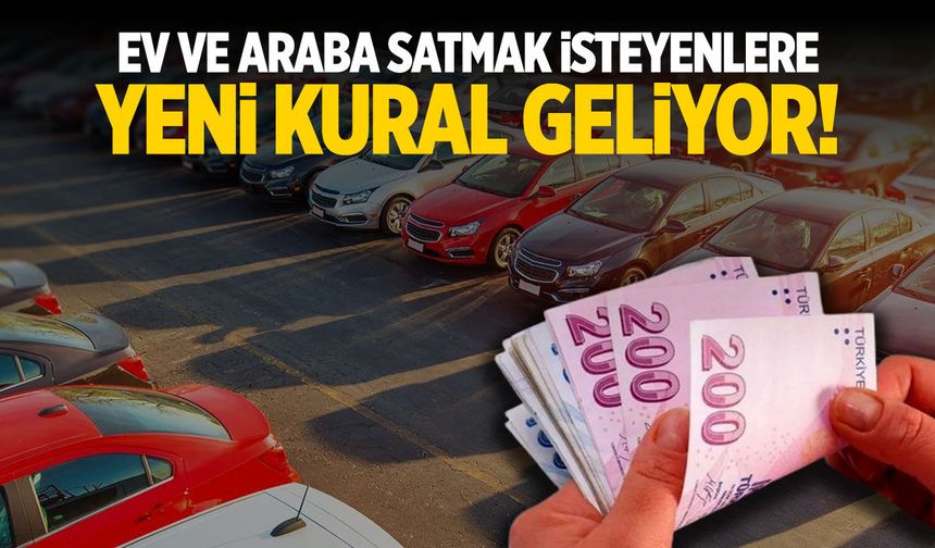 Ev ve araba satmak isteyenlere yeni kural geliyor!