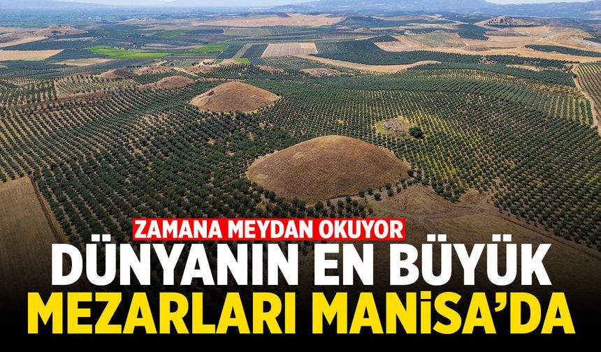 Dünyanın en büyük mezarlığı Manisa’da! Binlerce yıldır ayakta...