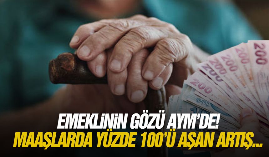 Emeklinin gözü AYM’de! Maaşlarda yüzde 100’ü aşan artış...