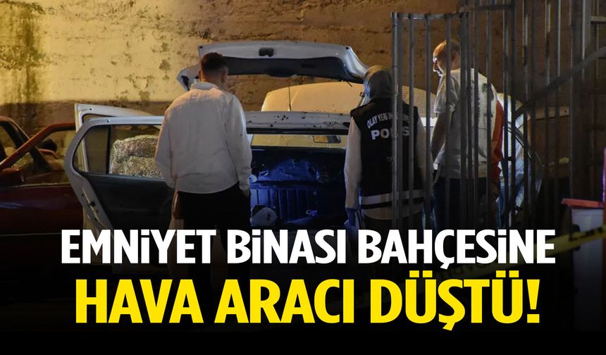 Emniyet binası bahçesine hava aracı düştü!
