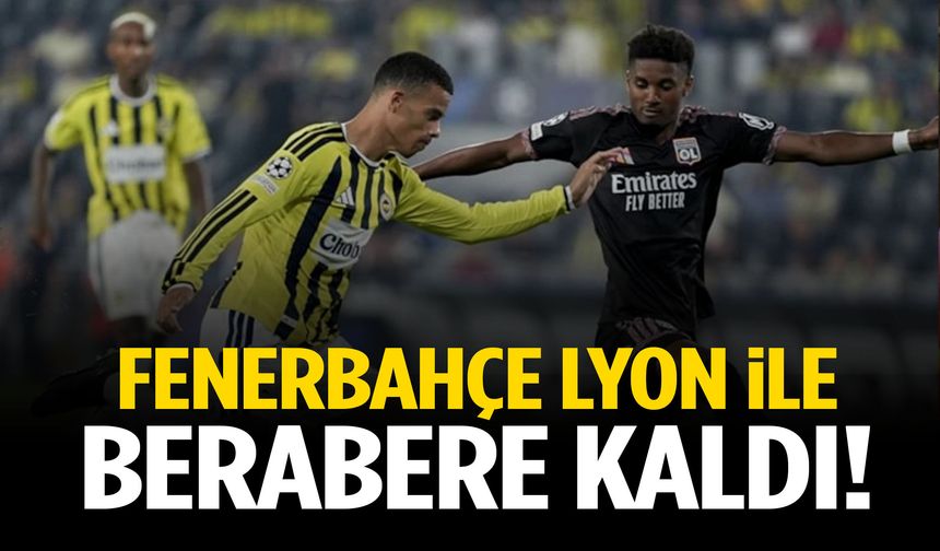 Fenerbahçe Lyon ile berabere kaldı!