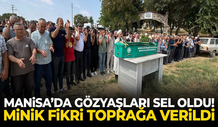 Manisa’da gözyaşları sel oldu! Minik Fikri toprağa verildi