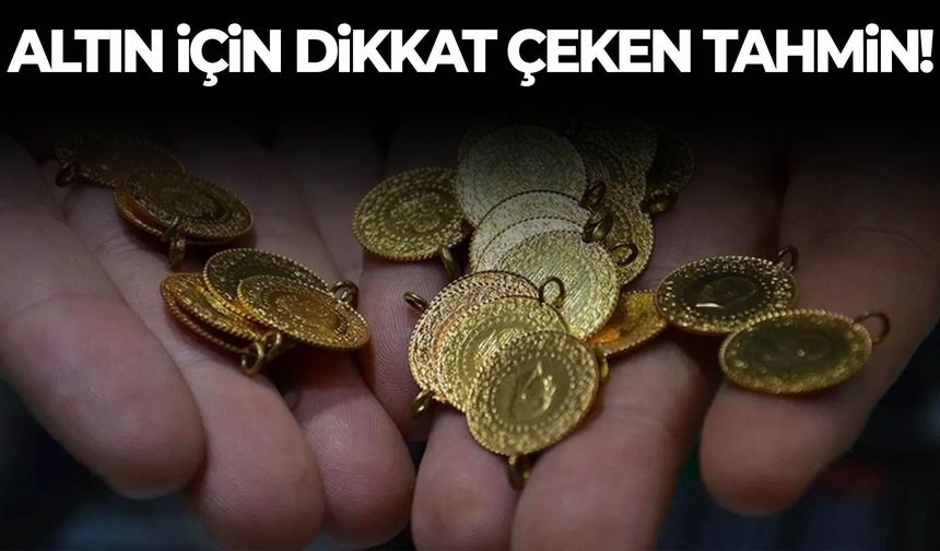 Altın için dikkat çeken tahmin!